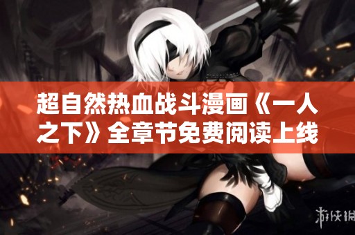 超自然热血战斗漫画《一人之下》全章节免费阅读上线了