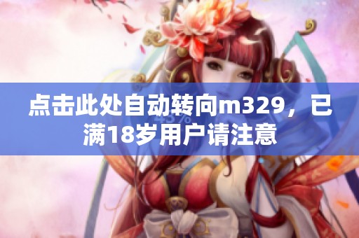 点击此处自动转向m329，已满18岁用户请注意
