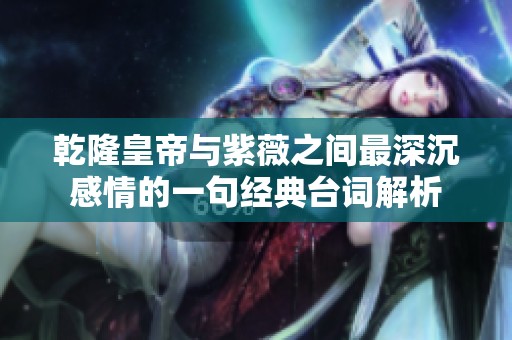 乾隆皇帝与紫薇之间最深沉感情的一句经典台词解析