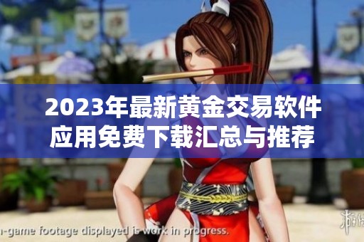 2023年最新黄金交易软件应用免费下载汇总与推荐