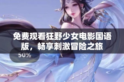 免费观看狂野少女电影国语版，畅享刺激冒险之旅