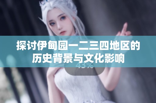 探讨伊甸园一二三四地区的历史背景与文化影响