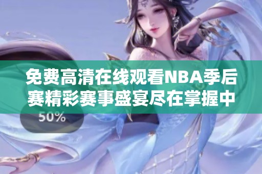 免费高清在线观看NBA季后赛精彩赛事盛宴尽在掌握中