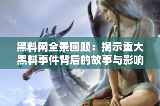 黑料网全景回顾：揭示重大黑料事件背后的故事与影响