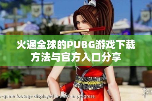 火遍全球的PUBG游戏下载方法与官方入口分享