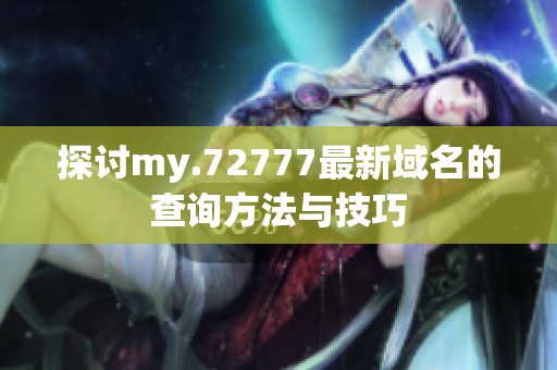 探讨my.72777最新域名的查询方法与技巧