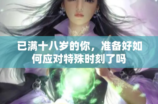 已满十八岁的你，准备好如何应对特殊时刻了吗