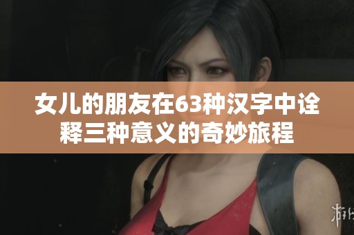 女儿的朋友在63种汉字中诠释三种意义的奇妙旅程