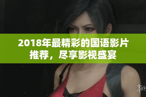 2018年最精彩的国语影片推荐，尽享影视盛宴