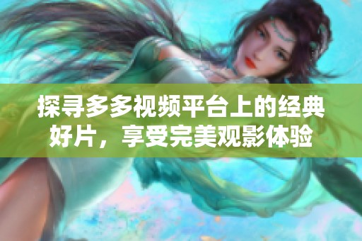 探寻多多视频平台上的经典好片，享受完美观影体验