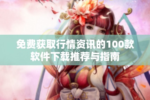 免费获取行情资讯的100款软件下载推荐与指南