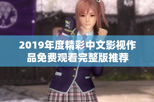 2019年度精彩中文影视作品免费观看完整版推荐