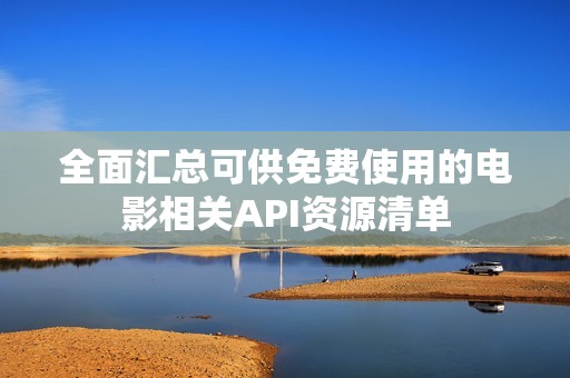全面汇总可供免费使用的电影相关API资源清单