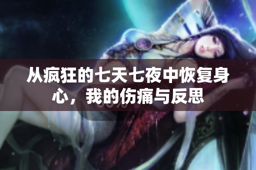 从疯狂的七天七夜中恢复身心，我的伤痛与反思