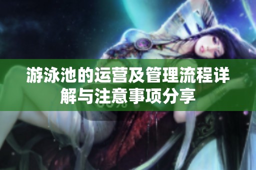 游泳池的运营及管理流程详解与注意事项分享