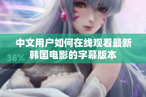 中文用户如何在线观看最新韩国电影的字幕版本