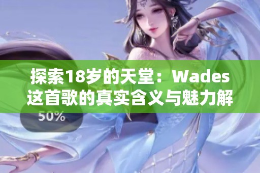 探索18岁的天堂：Wades这首歌的真实含义与魅力解析