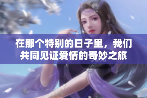 在那个特别的日子里，我们共同见证爱情的奇妙之旅