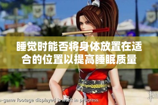 睡觉时能否将身体放置在适合的位置以提高睡眠质量