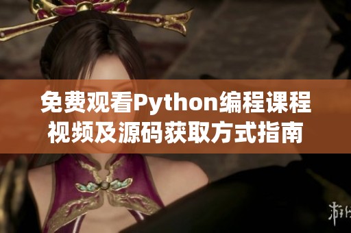 免费观看Python编程课程视频及源码获取方式指南