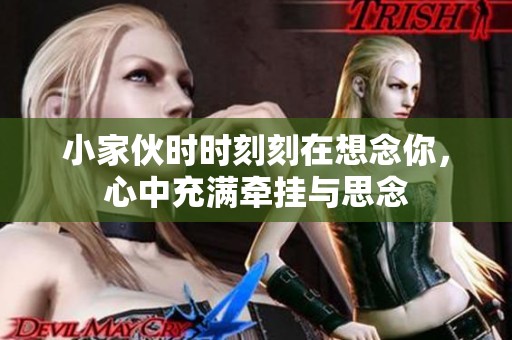 小家伙时时刻刻在想念你，心中充满牵挂与思念