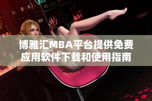 博雅汇MBA平台提供免费应用软件下载和使用指南