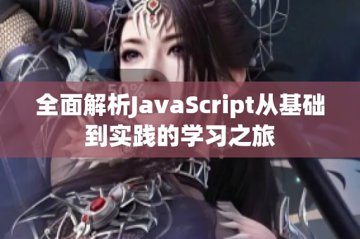 全面解析JavaScript从基础到实践的学习之旅