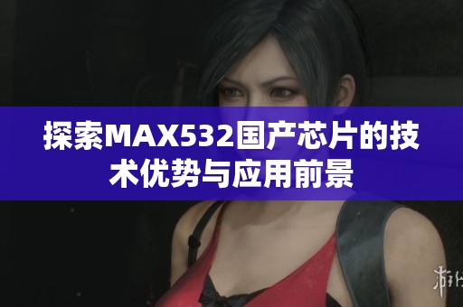 探索MAX532国产芯片的技术优势与应用前景