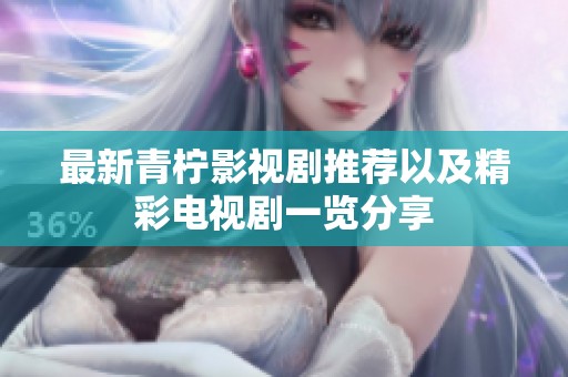 最新青柠影视剧推荐以及精彩电视剧一览分享