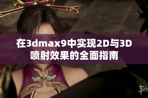 在3dmax9中实现2D与3D喷射效果的全面指南