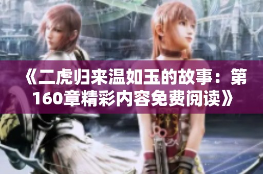 《二虎归来温如玉的故事：第160章精彩内容免费阅读》