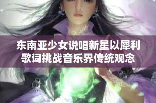 东南亚少女说唱新星以犀利歌词挑战音乐界传统观念