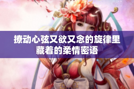 撩动心弦又欲又念的旋律里藏着的柔情密语