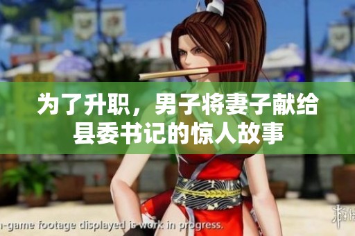 为了升职，男子将妻子献给县委书记的惊人故事