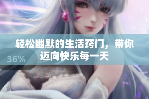 轻松幽默的生活窍门，带你迈向快乐每一天
