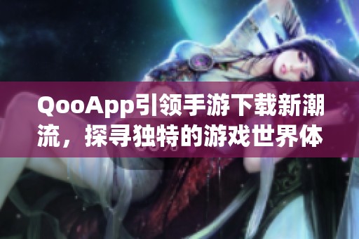 QooApp引领手游下载新潮流，探寻独特的游戏世界体验