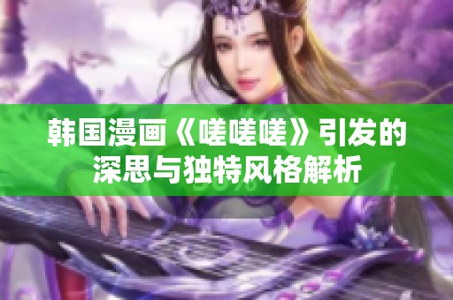 韩国漫画《嗟嗟嗟》引发的深思与独特风格解析