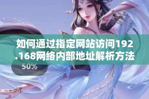 如何通过指定网站访问192.168网络内部地址解析方法