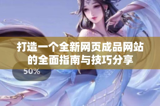 打造一个全新网页成品网站的全面指南与技巧分享