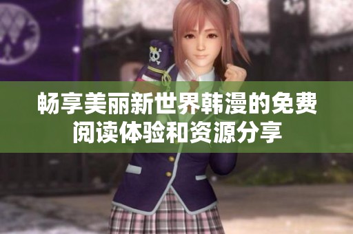 畅享美丽新世界韩漫的免费阅读体验和资源分享