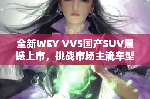 全新WEY VV5国产SUV震撼上市，挑战市场主流车型