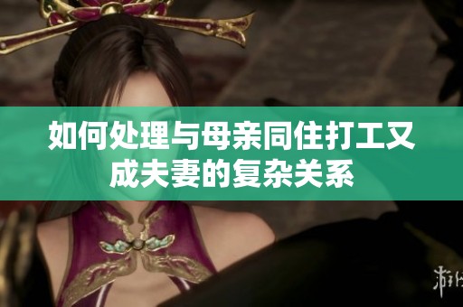 如何处理与母亲同住打工又成夫妻的复杂关系