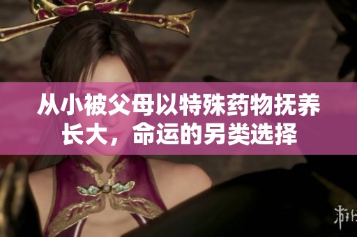 从小被父母以特殊药物抚养长大，命运的另类选择