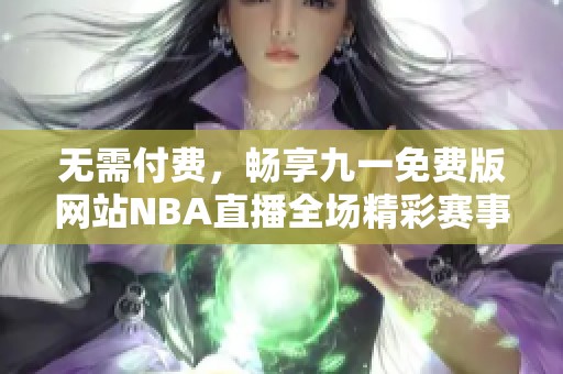 无需付费，畅享九一免费版网站NBA直播全场精彩赛事
