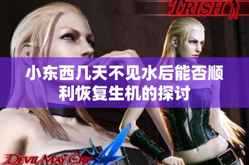 小东西几天不见水后能否顺利恢复生机的探讨