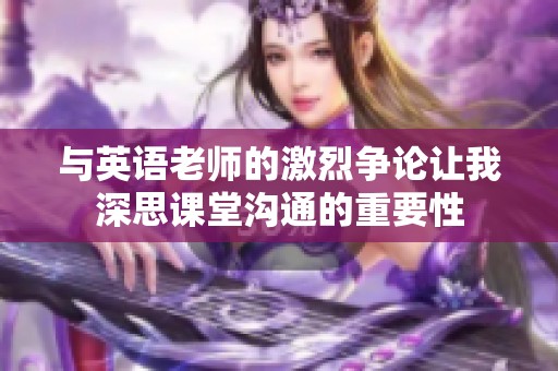 与英语老师的激烈争论让我深思课堂沟通的重要性