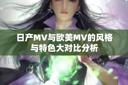 日产MV与欧美MV的风格与特色大对比分析