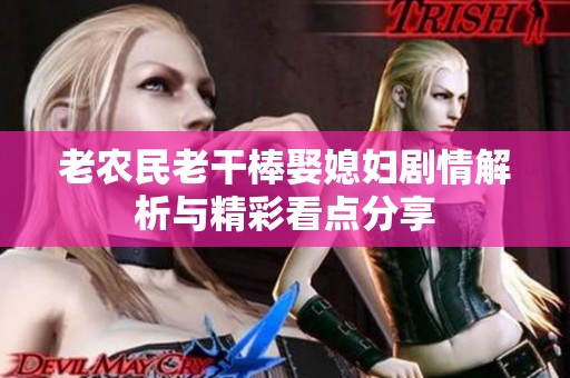 老农民老干棒娶媳妇剧情解析与精彩看点分享
