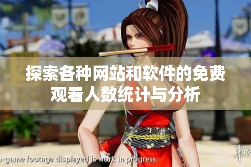 探索各种网站和软件的免费观看人数统计与分析