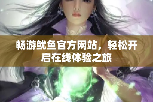 畅游鱿鱼官方网站，轻松开启在线体验之旅